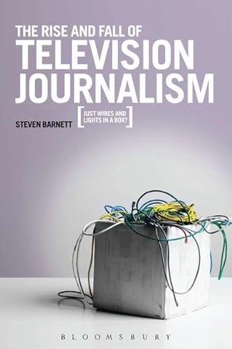 Beispielbild fr The Rise and Fall of Television Journalism: Just Wires and Lights in a Box? zum Verkauf von WorldofBooks