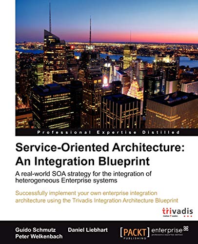 Service-Oriented Architecture: An Integration Blueprint: A Real-World SOA Strategy for the Integration of Heterogeneous Enterprise Systems (9781849681049) by Schmutz, Guido; Liebhart, Daniel; Welkenbach, Peter