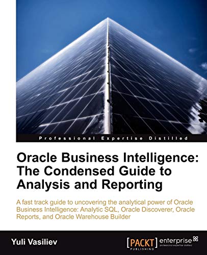 Imagen de archivo de Oracle Business Intelligence: The Condensed Guide to Analysis and Reporting : A Fast Track Guide to Uncoverning the Analytical Power of Oracle Business Intelligence : Analytic SQL, Oracle Discoverer, Oracle Reports, and Oracle Warehouse Builder a la venta por Lucky's Textbooks