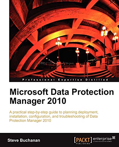 Microsoft Data Protection Manager 2010: A Practical Step-by-Step Guide to Planning Deployment, Installation, Configuration, and Troubleshooting of Data Protection Manager 2010 (9781849682022) by Buchanan, Steve