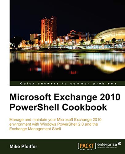 9781849682466: Microsoft Exchange 2010 Powershell Cookbook: Manage and Maintain Your Microsoft Exchange 2010 Environment With Windows Powershell 2.0 and the Exchange Management Shell