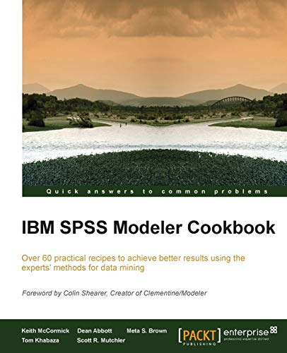 Stock image for IBM SPSS Modeler Cookbook: Over 60 Practical Recipes to Achieve Better Results Using the Experts' Methods for Data Mining for sale by GF Books, Inc.