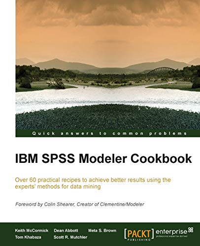9781849685467: IBM SPSS Modeler Cookbook: Over 60 Practical Recipes to Achieve Better Results Using the Experts' Methods for Data Mining