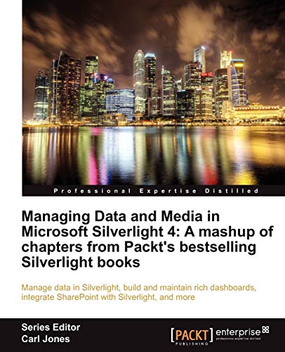 Managing Data and Media in Microsoft Silverlight 4: A Mashup of Chapters from Packt's Bestselling Silverlight Books (9781849685641) by Jones, Carl
