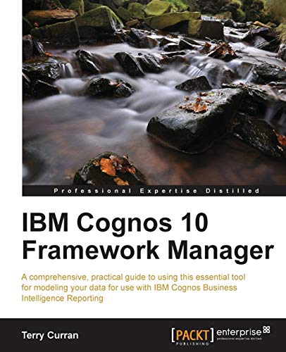 9781849685764: IBM Cognos 10 Framework Manager: A Comprehensive, Practical Guide to Using This Essential Tool for Modeling Your Data for Use With IBM Cognos Business Intelligence Reporting