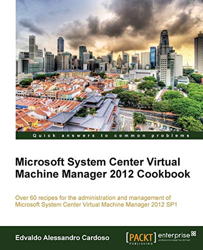 9781849686327: Microsoft System Center Virtual Machine Manager 2012 Cookbook: Over 60 Recipes for the Administration and Management of Microsoft System Center Virtual Machine Manager 2012 Sp1