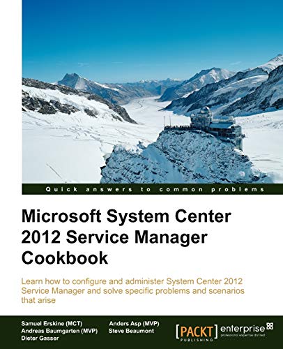 Stock image for Microsoft System Center Service Manager Cookbook 2012: Learn How to Configure and Administer System Center 2012 Service Manager and Solve Specific Problems and Scenarios That Arise for sale by MusicMagpie