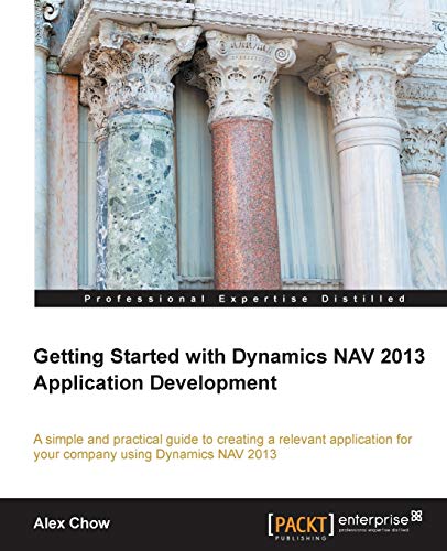 9781849689489: Getting Started With Dynamics NAV 2013 Application Development: A Simple and Practical Guide to Cre4ating a Relevant Application for Your Company Using Dynamics Nav 2013