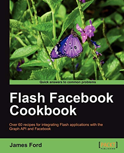 9781849690720: Flash Facebook Cookbook: Over 60 Recipes for Integrating Flash Applications With the Graph Api and Facebook