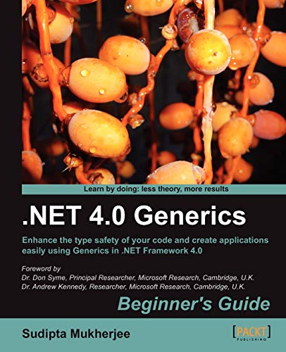 9781849690782: .net 4.0 Generics Beginner's Guide: Enhance the Type Safety of Your Code and Create Applications Easily Using Generics in the .net Framework 4.0