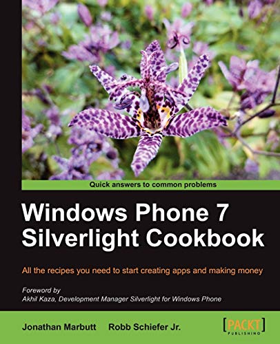 Windows Phone 7 Silverlight Cookbook: All the Recipes You Need to Start Creating Apps and Making Money (9781849691161) by Marbutt, Jonathan; Schiefer, Robb, Jr.