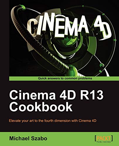 9781849691864: Cinema 4D R13 Cookbook: Elevate Your Art to the Fourth Dimension With Cinema 4d