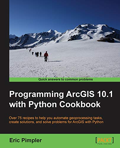 9781849694445: Programming ArcGIS 10.1 With Python Cookbook: Over 75 Recipes to Help You Automate Geoprocessing Tasks, Create Solutions, and Solve Problems for Arcgis With Python