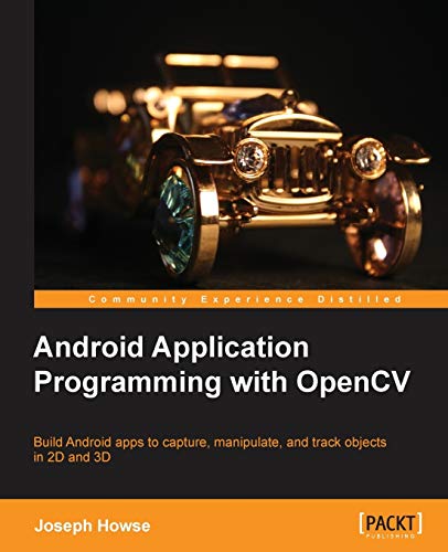 9781849695206: Android Application Programming With OpenCV: Build Android Apps to Capture, Manipulate, and Track Objects in 2d and 3d