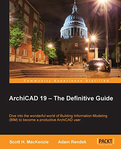 9781849697620: ArchiCAD 19 – The Definitive Guide: Dive into the wonderful world of Building Information Modeling (BIM) to become a productive ArchiCAD user