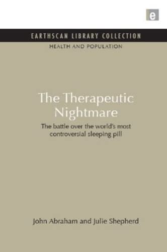 The Therapeutic Nightmare: The battle over the world's most controversial sleeping pill (Earthscan Library Collection: Health and Population Set) (9781849710367) by Abraham, John; Sheppard, Julie