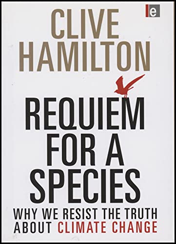 Requiem for a Species: Why We Resist the Truth About Climate Change (9781849710817) by Hamilton, Clive