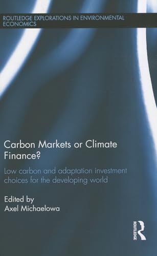 Stock image for Carbon Markets or Climate Finance?: Low Carbon and Adaptation Investment Choices for the Developing World (Routledge Explorations in Environmental Economics) for sale by Chiron Media