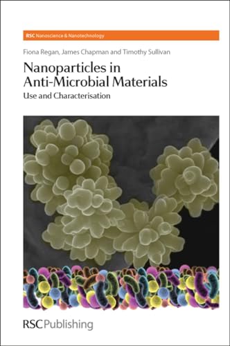 Nanoparticles in Anti-Microbial Materials: Use and Characterisation (Nanoscience, Volume 23) (9781849731591) by Regan, Fiona; Chapman, James; Sullivan, Timothy