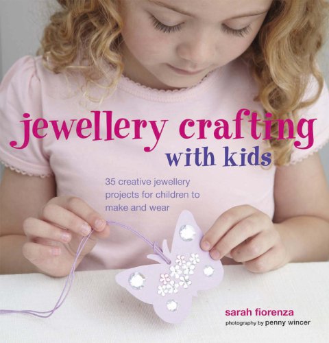 Jewellery Crafting for Kids: 35 Creative Jewellery Projects for Children to Make and Wear