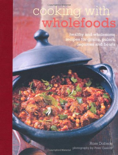 Stock image for Cooking With Wholefoods: Healthy and Wholesome Recipes for Grains, Pulses, Legumes and Beans for sale by SecondSale