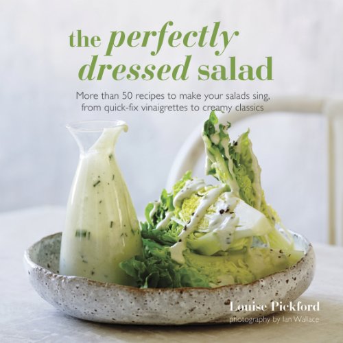 Imagen de archivo de The Perfectly Dressed Salad: Recipes to make your salads sing, from quick-fix vinaigrettes to creamy classics a la venta por Ergodebooks