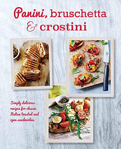 Imagen de archivo de Panini, Bruschetta and Crostini : Simply Delicious Recipes for Classic Italian Toasted and Open Sandwiches a la venta por Better World Books