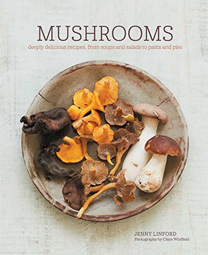 Beispielbild fr Mushrooms: Deeply delicious recipes, from soups and salads to pasta and pies zum Verkauf von Wonder Book