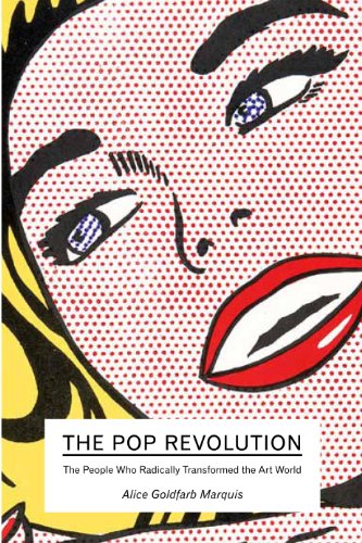 Imagen de archivo de The Pop Revolution: The People Who Radically Transformed the Art World. Alice Goldfarb Marquis a la venta por ThriftBooks-Atlanta