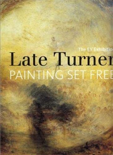 Stock image for The EY Exhibition: Late Turner: Painting Set Free : Exhibitions Tate Britain, London; J Paul Getty Museum, Los Angeles; deYoung Fine Arts Museum, San Francisco 2014/2015 for sale by Richard Sylvanus Williams (Est 1976)
