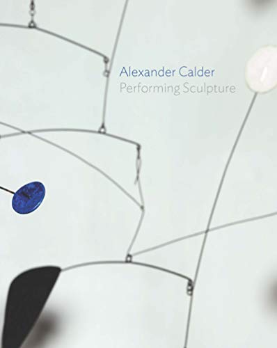 9781849763967: Alexander Calder : Performing Sculpture (Hardback) /anglais