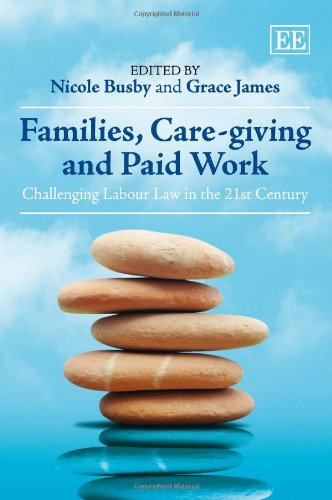 Families, Care-giving and Paid Work: Challenging Labour Law in the 21st Century (9781849802628) by Busby, Nicole; James, Grace