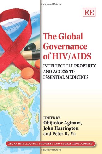 The Global Governance of HIV/AIDS: Intellectual Property and Access to Essential Medicines (Elgar Intellectual Property and Global Development series) (9781849804905) by Aginam, Obijiofor; Harrington, John; Yu, Peter K.