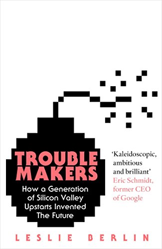 9781849838702: Troublemakers: How a Generation of Silicon Valley Upstarts Invented the Future