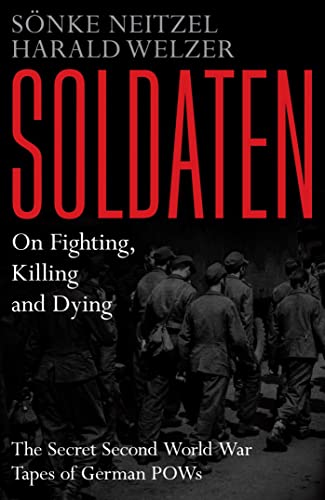 Imagen de archivo de Soldaten: On Fighting, Killing and Dying: The Secret Second World War Tapes of German POWs a la venta por WorldofBooks