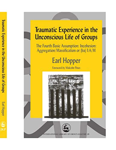 Stock image for Traumatic Experience in the Unconscious Life of Groups: The Fourth Basic Assumption: Incohesion: Aggregation/Massification or (ba) I:A/M for sale by Revaluation Books