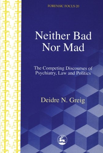 9781849855792: Neither Bad Nor Mad: The Competing Discourses of Psychiatry, Law and Politics (Forensicfocus)