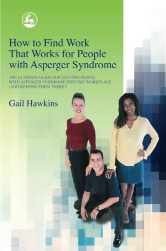 Stock image for How to Find Work that Works for People with Asperger Syndrome: The Ultimate Guide for Getting People With Asperger Syndrome into the Workplace (and Keeping Them There) for sale by Revaluation Books