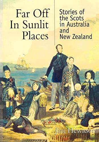Far Off In Sunlit Places Stories of the Scots in Australia and New Zealand - Jim Hewitson