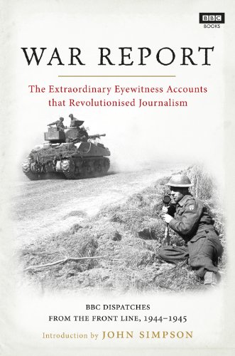 Beispielbild fr War Report : The Extraordinary Eyewitness Accounts That Revolutionised Journalilsm - BBC Radio Dispatches from the Front Line, 1944-1945 zum Verkauf von Better World Books Ltd