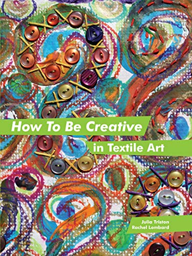 9781849940061: How to Be Creative in Textile Art