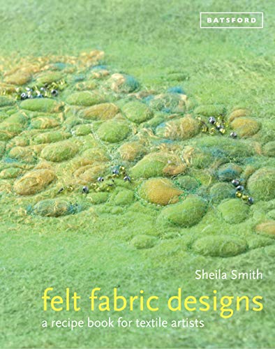 Felt Fabric Designs: a recipe book for textile artists (9781849940443) by Smith, Sheila