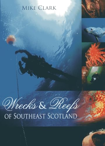 Wrecks and Reefs of Southeast Scotland: 100 Dives from the Forth Road Bridge to Eyemouth (9781849950107) by Clark, Mike