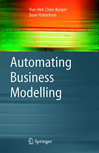 Automating Business Modelling: A Guide to Using Logic to Represent Informal Methods and Support Reasoning (Advanced Information and Knowledge Processing) (9781849969345) by Chen-Burger, Yun-Heh