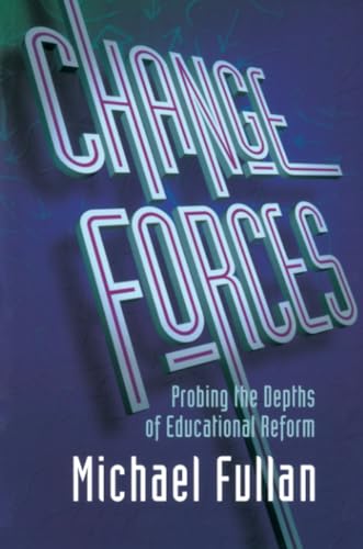 Change Forces: Probing the Depths of Educational Reform (School Development the Management of Change Series)