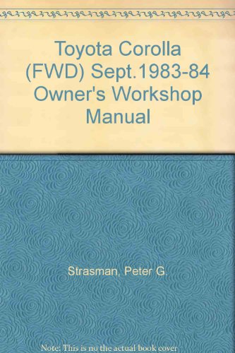 Toyota Corolla (FWD) Sept.1983-84 Owner's Workshop Manual (9781850100249) by Peter G. Strasman