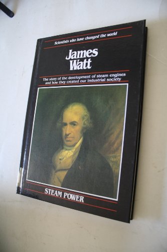 9781850152545: James Watt: The Development of Steam Engines and How They Created Our Industrial Society (Scientists Who Have Changed the World S.)