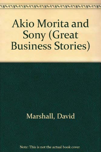 Akio Morita and Sony (Great Business Stories) (9781850154846) by Marshall, David