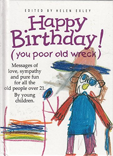 9781850158424: Happy Birthday! (You Poor Old Wreck): You Poor Old Wreck, Messages of Love, Sympathy and Pure Fun for All the People over 21 by Young Children (Words & Pictures by Children S.)