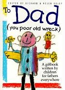 9781850158455: To Dad: (You Poor Old Wreck) : A Giftbook Written by Children for Fathers Everywhere